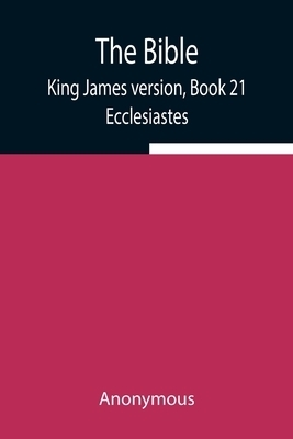 The Bible, King James version, Book 21; Ecclesiastes