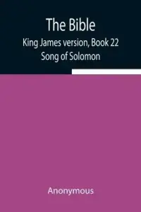 The Bible, King James version, Book 22; Song of Solomon