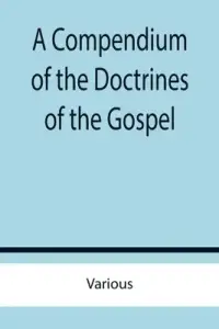 A Compendium of the Doctrines of the Gospel