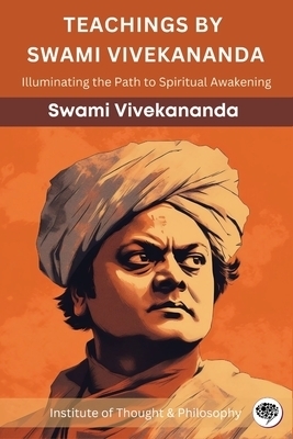 Teachings by Swami Vivekananda: Illuminating the Path to Spiritual Awakening (by ITP Press)