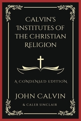 Calvin's Institutes of the Christian Religion: A Condensed Edition (Grapevine Press)