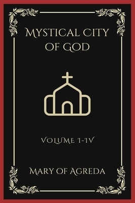 Mystical City of God: Volume I-IV