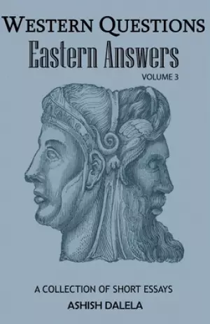 Western Questions Eastern Answers: A Collection of Short Essays - Volume 3