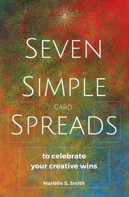 Seven Simple Card Spreads to Celebrate Your Creative Wins: Seven Simple Spreads Book 4