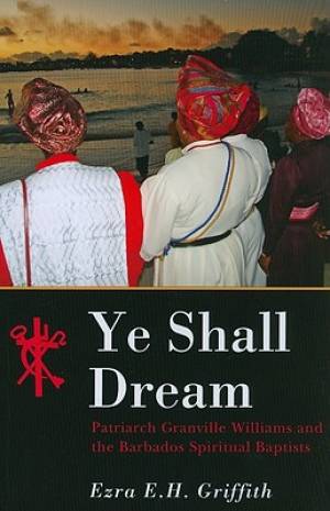 Ye Shall Dream: Patriarch Granville Williams and the Barbados Spiritual Baptists