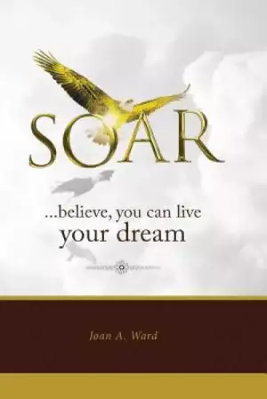 SOAR: believe, you can live your dream