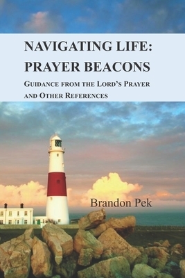 Navigating Life: Prayer Beacons: Guidance from the Lord's Prayer and Other References