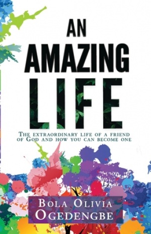 An Amazing Life: The extraordinary life of a friend of God and how you can become one