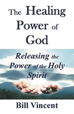 The Healing Power of God: Releasing the Power of the Holy Spirit