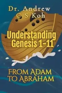 Understanding Genesis 1-11: From Adam to Abraham