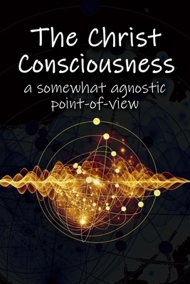 The Christ Consciousness: A Somewhat Agnostic Point-of-View