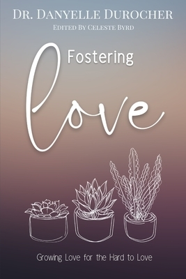 Fostering Love: Growing Love for the Hard to Love