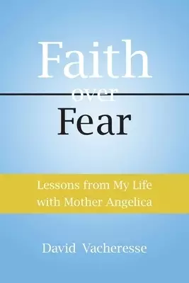 Lessons from My Life with Mother Angelica: Faith over Fear