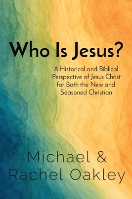 Who Is Jesus?: A Historical and Biblical Perspective of Jesus Christ for Both the New and Seasoned Christian