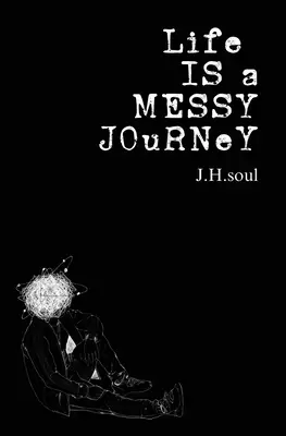 Life Is A Messy Journey : A collection of quotes, poems, & prose