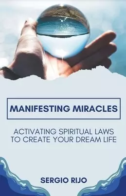 Manifesting Miracles: Activating Spiritual Laws to Create Your Dream Life