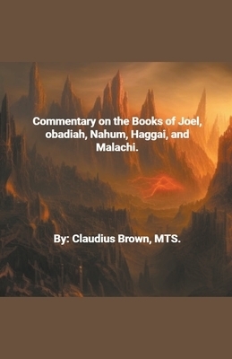 Commentary on the Books of Joel, Obadia, Nahum, Haggai and Malachi,