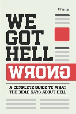 We Got Hell WRONG: A Complete Guide To What The Bible Says About Hell