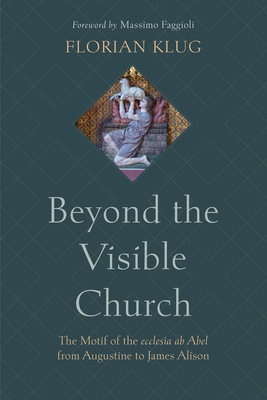 Beyond the Visible Church: The Motif of the Ecclesia AB Abel from Augustine to James Alison