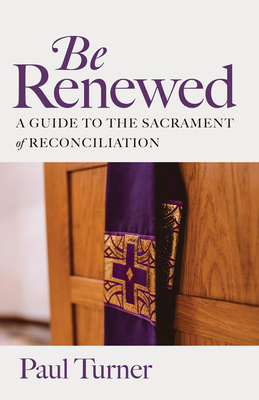 Be Renewed: A Guide to the Sacrament of Reconciliation