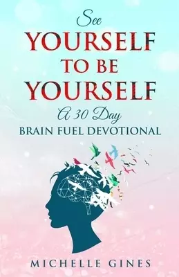 See Yourself to Be Yourself: A 30 Day Brain Fuel Devotional