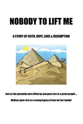 NOBODY TO LIFT ME: A STORY OF FAITH, HOPE, LOVE & REDEMPTION