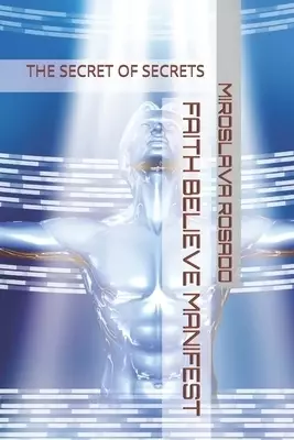 Faith Believe Manifest: The Secret of Secrets