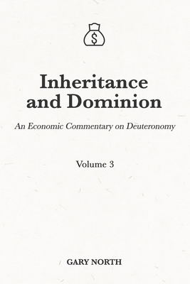 Inheritance and Dominion: An Economic Commentary on Deuteronomy, Volume 3