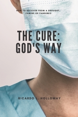 The Cure: God's Way:  How to Recover from a Drought, Famine or Pandemic