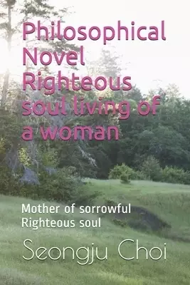 Philosophical Novel Righteous soul living of a woman: Mother of sorrowful Righteous soul