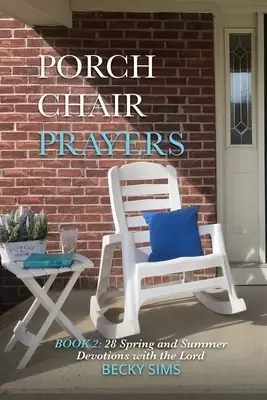 PORCH CHAIR PRAYERS Book 2: 28 Spring and Summer Devotions with the Lord