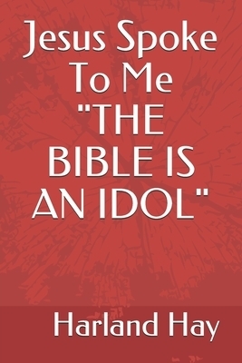 Jesus Spoke To Me "THE BIBLE IS AN IDOL"