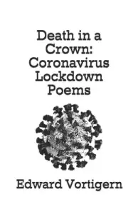 Death in a Crown: Coronavirus Lockdown Poems