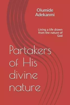 Partakers of His divine nature: Living a life drawn from the nature of God