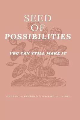 Seed of Possibilities: You Can Still Make It