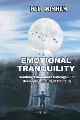 EMOTIONAL TRANQUILITY: Handling emotional challenges and developing the right mentality.