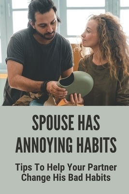 Spouse Has Annoying Habits: Tips To Help Your Partner Change His Bad Habits: Negotiate With Spouse Book 2021