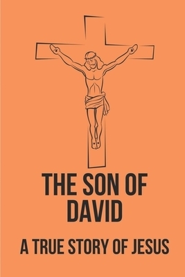 The Son Of David: A True Story Of Jesus: David'S Name: The Name Of Jesus