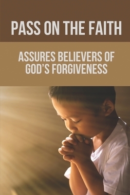 Pass On The Faith: Assures Believers Of God's Forgiveness: Christian Basic Bible Studies