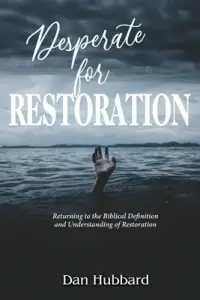 Desperate for Restoration: Returning to the Biblical Definition and Understanding of Restoration