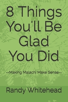 8 Things You'll Be Glad You Did: --Making Malachi Make Sense