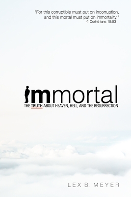 Immortal: The Truth about Heaven, Hell, and the Resurrection