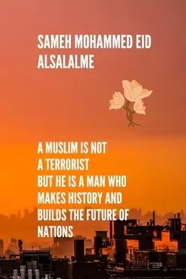 A Muslim is not a terrorist But he is a man who makes history and builds the future of nations: This book explains how a Muslim can positively influen