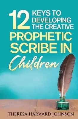 12 Keys to Developing the Creative Prophetic Scribe in Children