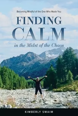 Finding Calm in the Midst of the Chaos: Becoming Mindful of the One Who Made You