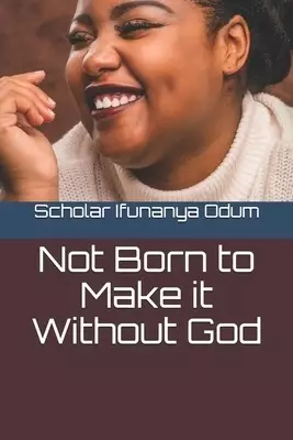 Not Born to Make it Without God: A True-Life Story of God's Grace