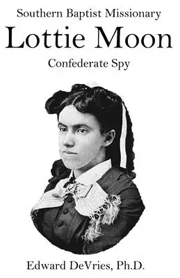 Southern Baptist Missionary LOTTIE MOON Confederate Spy: Convention raises 55% of its funds through a Christmas offering named for a Southerner and a