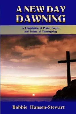 A New Day Dawning: A Compilation of Praise, Prayer, and Psalms of Thanksgiving