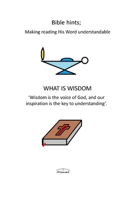 What Is Wisdom: Bible Hints: Making Reading His Word Understandable