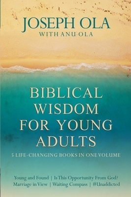 Biblical Wisdom for Young Adults: 5 Life-Changing Books in One Volume (Young and Found Is This Opportunity From God? Marriage in View Waiting Compass